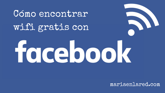 Cómo encontrar wifi gratis con Facebook | Maria en la red